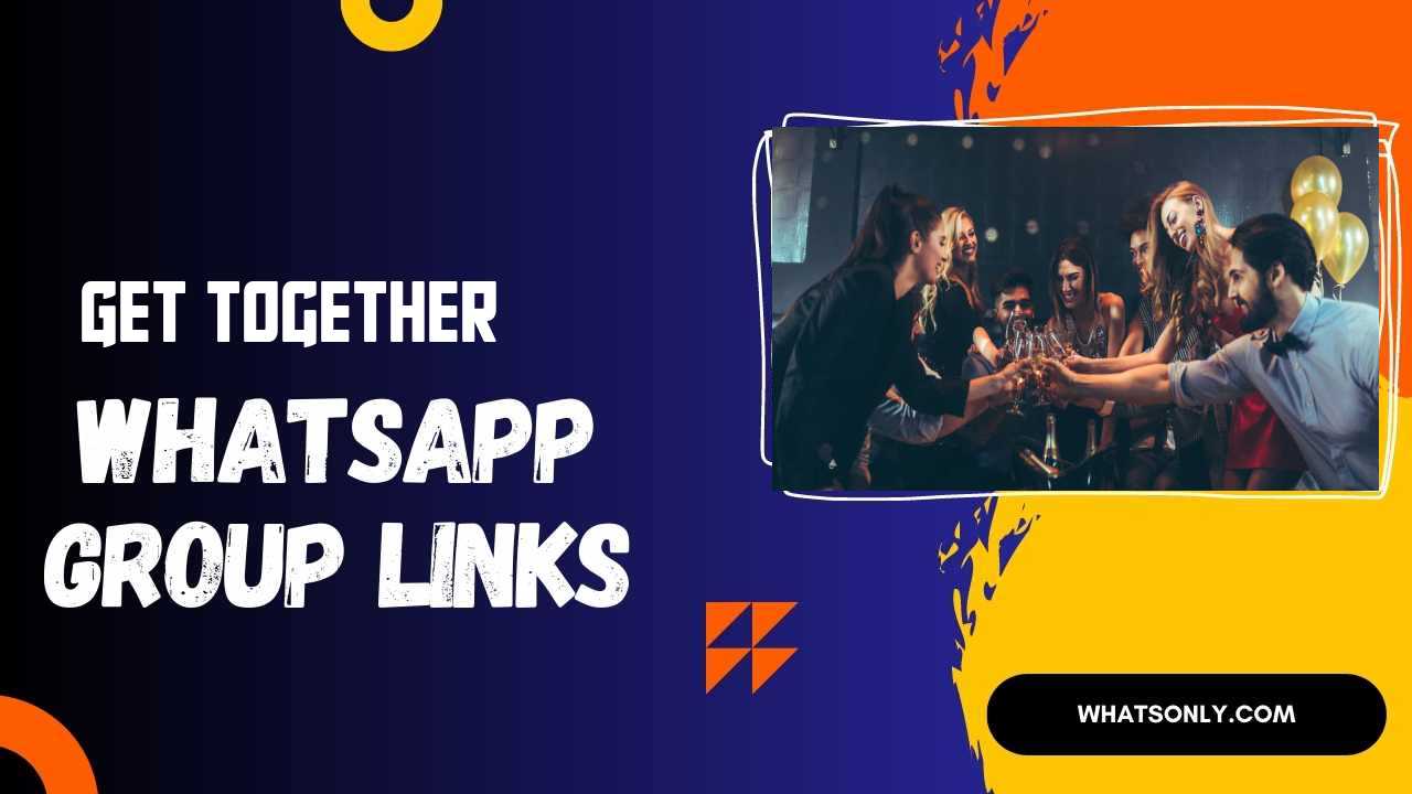 Get Together WhatsApp Group Links